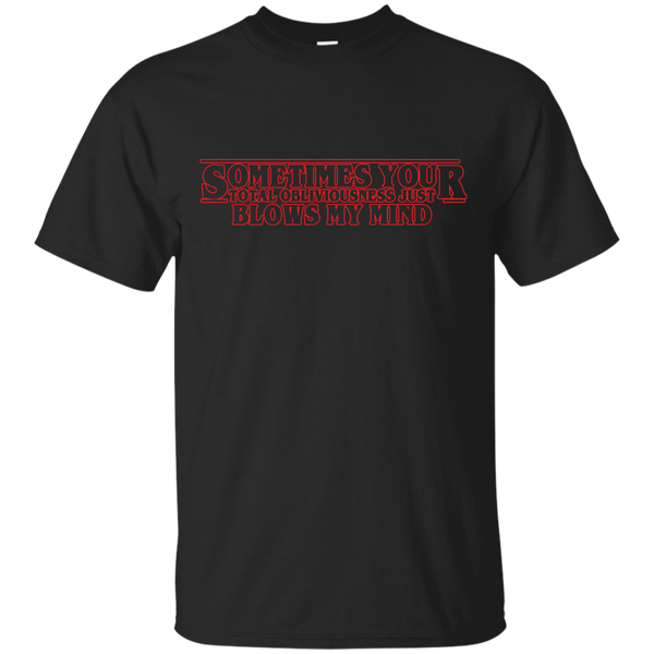 Stranger Things - Sometimes your total obliviousness just blows my mind stranger things T Shirt & Hoodie