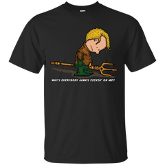 AQUAMAN - Whys everybody always picking on me T Shirt & Hoodie