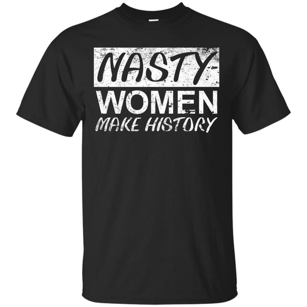 NASTY WOMEN - Nasty Woman Nasty Women Make History T Shirt & Hoodie